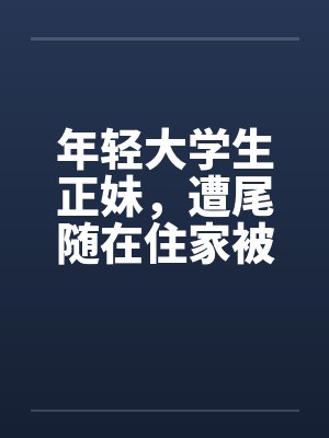 年轻大学生正妹，遭尾随在住家被by佚名封面