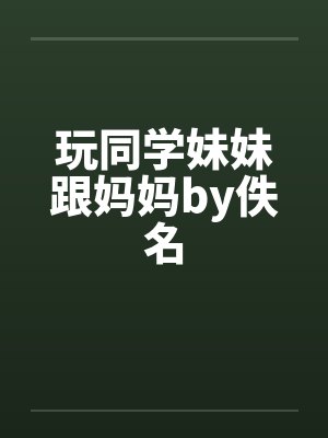 玩同学妹妹跟妈妈by佚名封面