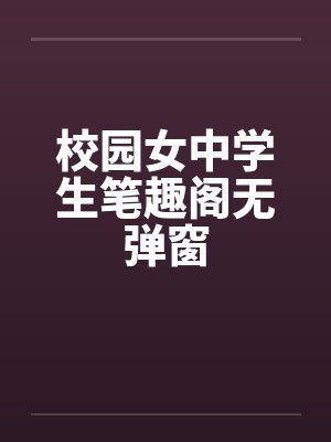 校园女中学生笔趣阁无弹窗封面