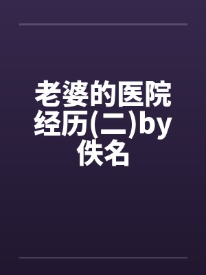 老婆的医院经历(二)by佚名封面