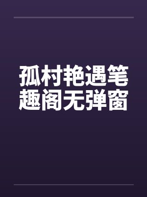 孤村艳遇笔趣阁无弹窗封面