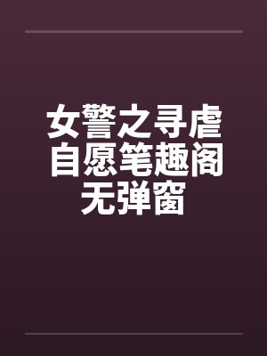 女警之寻虐自愿笔趣阁无弹窗封面
