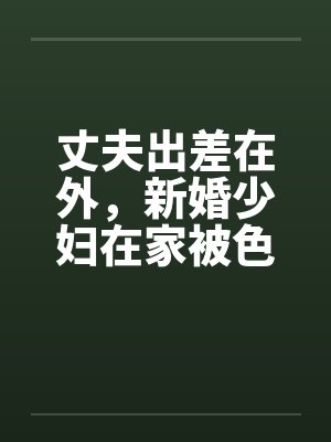 丈夫出差在外，新婚少妇在家被色魔淫辱by佚名封面