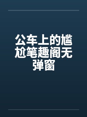 公车上的尴尬笔趣阁无弹窗封面