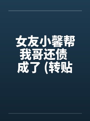 女友小馨帮我哥还债 成了 (转贴)笔趣阁无弹窗封面