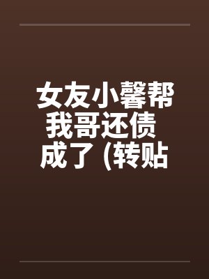 女友小馨帮我哥还债 成了 (转贴)by佚名笔趣阁无弹窗封面