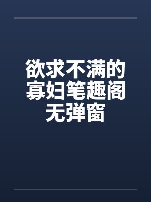 欲求不满的寡妇笔趣阁无弹窗封面