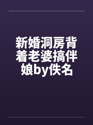 新婚洞房背着老婆搞伴娘by佚名封面
