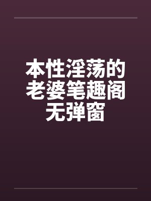本性淫荡的老婆笔趣阁无弹窗封面