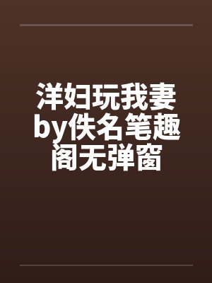 洋妇玩我妻by佚名笔趣阁无弹窗封面