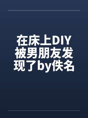 在床上DIY被男朋友发现了by佚名封面