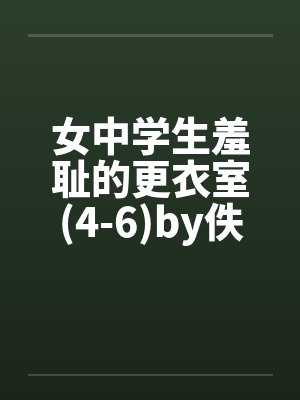 女中学生羞耻的更衣室(4-6)by佚名封面