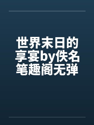 世界末日的享宴by佚名笔趣阁无弹窗封面