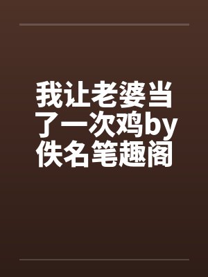 我让老婆当了一次鸡by佚名笔趣阁无弹窗封面