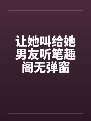 让她叫给她男友听笔趣阁无弹窗封面