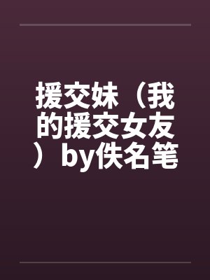 援交妹（我的援交女友）by佚名笔趣阁无弹窗封面