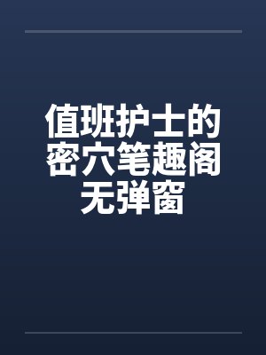 值班护士的密穴笔趣阁无弹窗封面