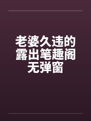 老婆久违的露出笔趣阁无弹窗封面