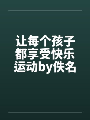 让每个孩子都享受快乐运动by佚名笔趣阁无弹窗封面