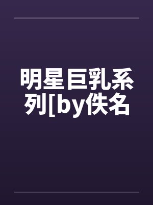 明星巨乳系列[by佚名封面