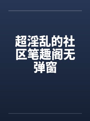 超淫乱的社区笔趣阁无弹窗封面