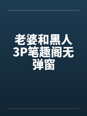 老婆和黑人3P笔趣阁无弹窗封面