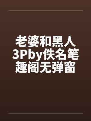 老婆和黑人3Pby佚名笔趣阁无弹窗封面