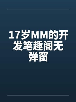 17岁MM的开发笔趣阁无弹窗封面