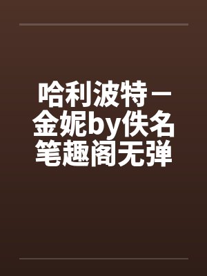 哈利波特－金妮by佚名笔趣阁无弹窗封面