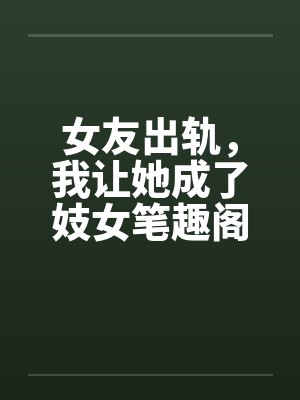 女友出轨，我让她成了妓女笔趣阁无弹窗封面