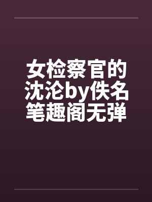 女检察官的沈沦by佚名笔趣阁无弹窗封面