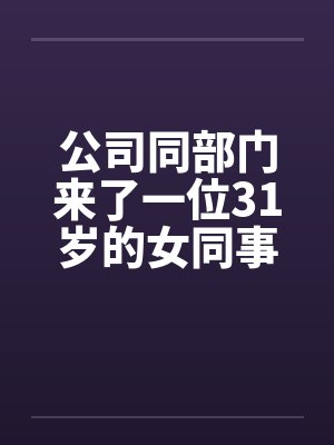 公司同部门来了一位31岁的女同事笔趣阁无弹窗封面