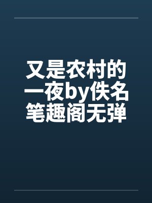又是农村的一夜by佚名笔趣阁无弹窗封面