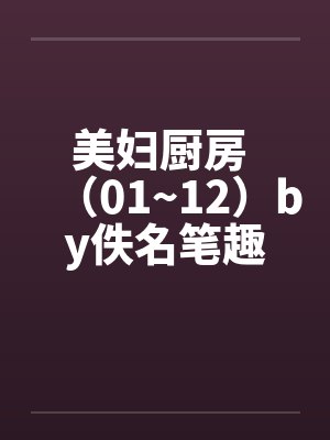 美妇厨房 （01~12）by佚名笔趣阁无弹窗封面