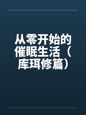 从零开始的催眠生活（库珥修篇）by佚名笔趣阁无弹窗封面