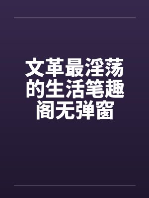 文革最淫荡的生活笔趣阁无弹窗封面