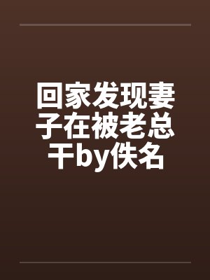 回家发现妻子在被老总干by佚名封面
