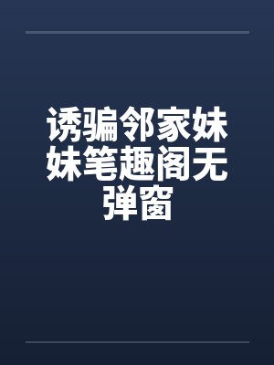 诱骗邻家妹妹笔趣阁无弹窗封面