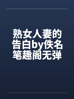 熟女人妻的告白by佚名笔趣阁无弹窗封面