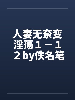 人妻无奈变淫荡１－１２by佚名笔趣阁无弹窗封面