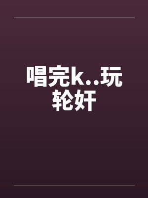 唱完k..玩轮奸封面