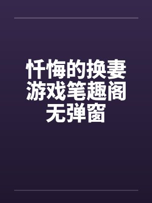 忏悔的换妻游戏笔趣阁无弹窗封面