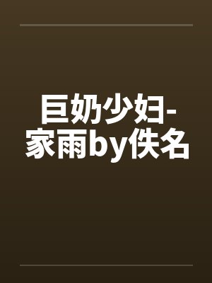 巨奶少妇-家雨by佚名封面