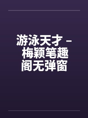 游泳天才 – 梅颖笔趣阁无弹窗封面