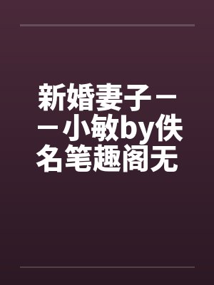 新婚妻子－－小敏by佚名笔趣阁无弹窗封面