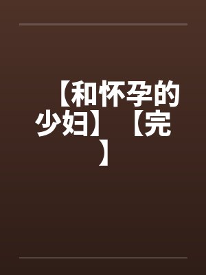 【和怀孕的少妇】【完】封面