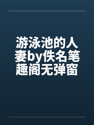 游泳池的人妻by佚名笔趣阁无弹窗封面