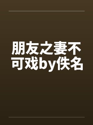 朋友之妻不可戏by佚名封面