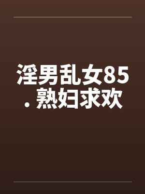 淫男乱女85. 熟妇求欢封面