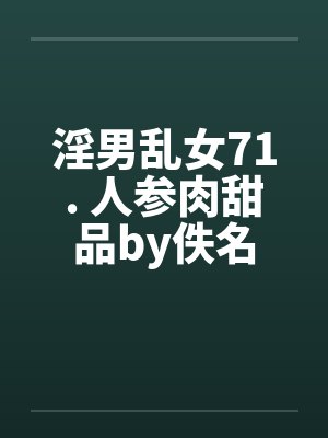 淫男乱女71. 人参肉甜品by佚名封面